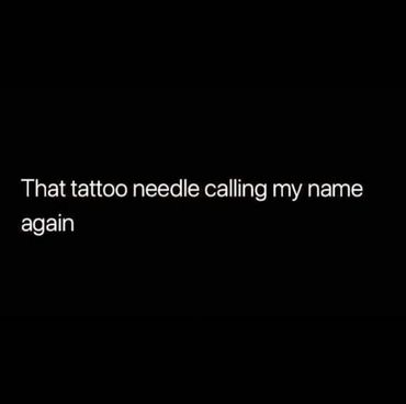 That tattoo needle calling my name again tattoo meme inspiration