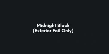 Midnight Black 
(Exterior Foil Only)