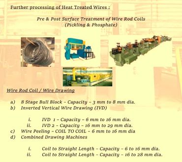 HEAT TREATMENT,
WIRE DRAWING,
Pickling and PHOSPHATE Coating,
Spheroidize Annealing,
Wire drawing,
centreless turning,
peeling,
cold drawing - coil to bar,
cold drawing -bar to bar,