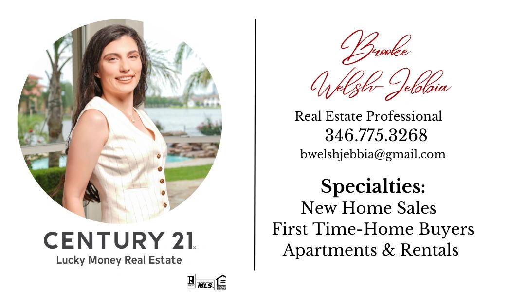 Brooke Welsh-Jebbia
Century 21-Lucky Money Real Estate
346-775-3268
bwelshjebbia@gmail.com