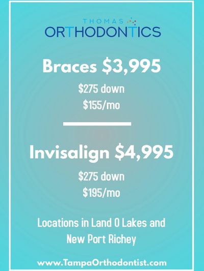 Braces $3,995  $275 down $155/month
Invisalign $4,995  $275 down $195/month