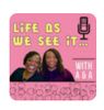 Life As We See it Podcast with A & A.