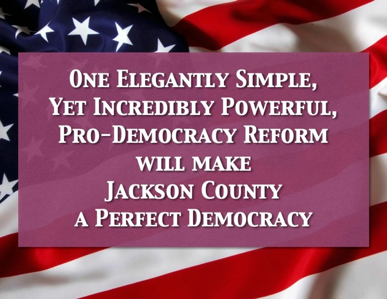 Powerful pro-democracy reform to make Jackson County a perfect democracy.