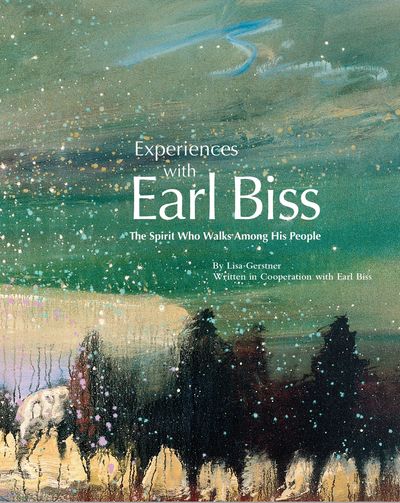 Experiences with Earl Biss - The Spirit Who Walks Among His People, by Lisa Gerstner.