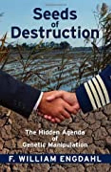 Seeds of Destruction: The Hidden Agenda of Genetic Manipulation
