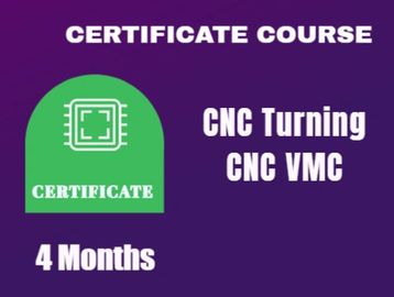 Certificate course for CNC Turning and CNC VMC lasting 4 months.