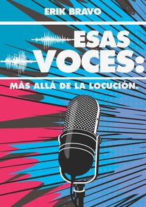Esas Voces: Más Allá de la Locución, Book Cover. Author: Erik Bravo Designer:Juan Martínez Polo
