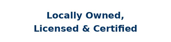 Locally Owned, Licensed & Certified