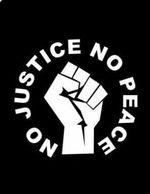 no justice no peace with fist raised. it's a nice b&w graphic.
