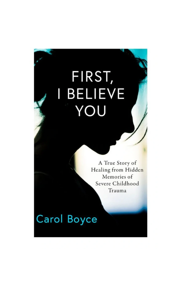 Book cover: First, I Believe You: A True Story of Healing from Hidden Memories of Severe Childhood