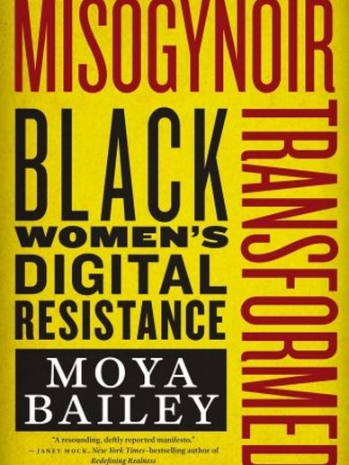 Misogynoir trnsformed black womens digital resistance by Moya Bailey