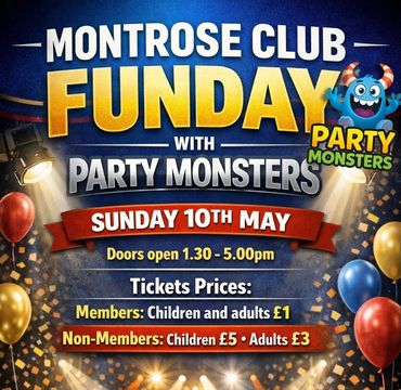 Funday at Montrose Club, May 10, 1.30pm. With Party Monsters. Tickets £1 to £5. Family fun event.