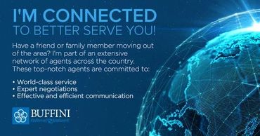 I'm connected to better serve you. Buffini referral network