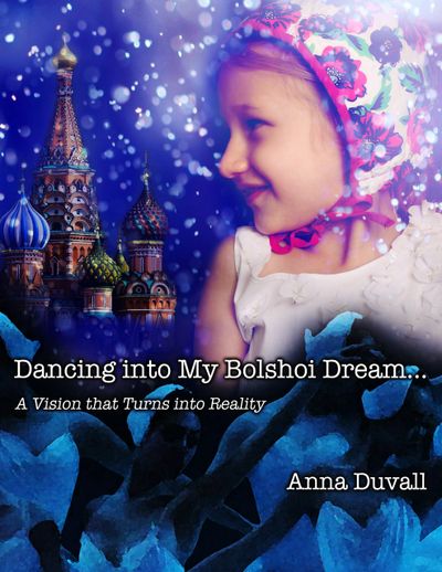 Dancing into My Bolshoi Dream : A Vision that Turns into Reality : by Anna Duvall : Amazon.com