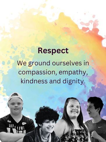 Respect: We ground ourselves in compassion, empathy, kindness, and dignity.