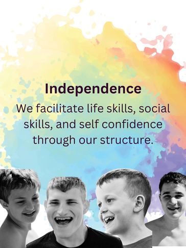 Independence: We facilitate life skills, social skills, and self confidence through our structure.