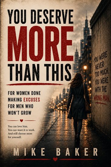 You Deserve More Than This book cover by Mike Baker for women tired of making excuses for men who will not grow.