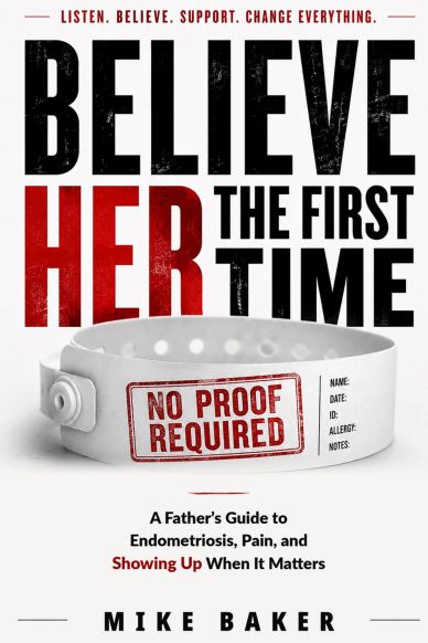 Book cover for Believe Her the First Time by Mike Baker, a man’s guide to endometriosis, belief, and better support.