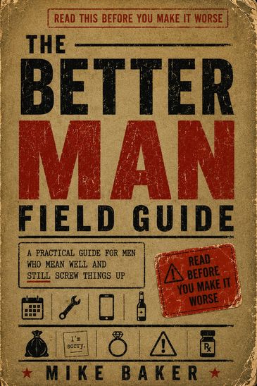The Better Man Field Guide book cover by Mike Baker for men who want to grow and show up better.