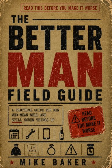 Book cover for The Better Man Field Guide by Mike Baker, a practical guide for men who want to grow and show up better.