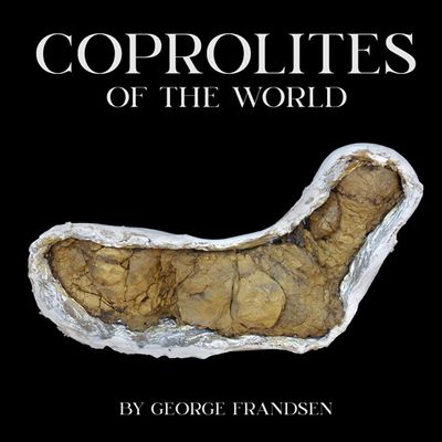 Coprolites of the World, george frandsen, book, coffee table, picture, fossils, coprolite, dinosaurs