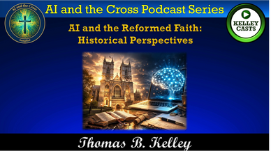Podcast on AI and Reformed Faith by Thomas B. Kelley.