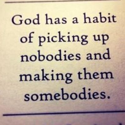 Quote God has a habit of picking up nobodies 