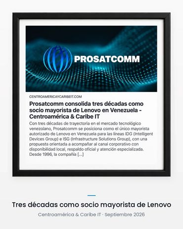 Nota de Centroamérica & Caribe IT titulada «Prosatcomm consolida tres décadas como socio mayorista d