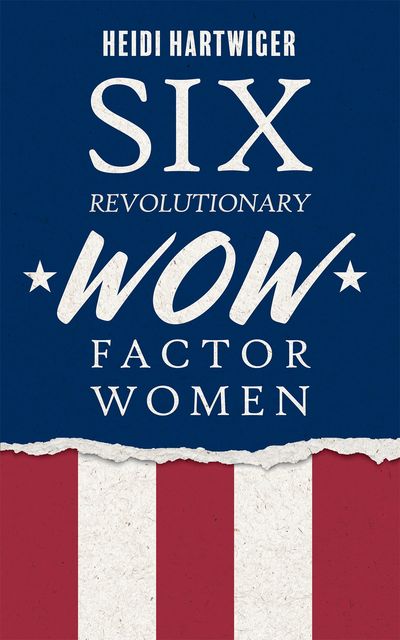 Cover image for Six Revolutionary WOW Factor Women by Heidi Hartwiger