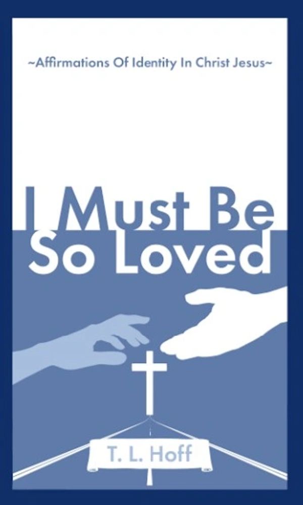 Book cover titled 'I Must Be So Loved' with Christian imagery and author T.L. Hoff.