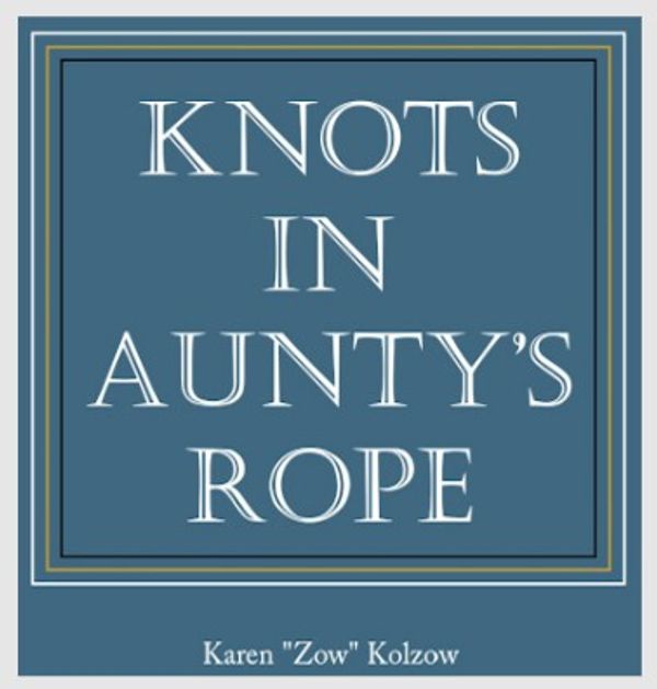 Book cover titled 'Knots in Aunty's Rope' by Karen 'Zow' Kolzow.