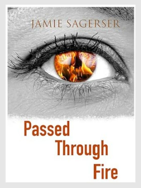 Book cover showing an eye with flames reflected, titled 'Passed Through Fire' by Jamie Sagerser.