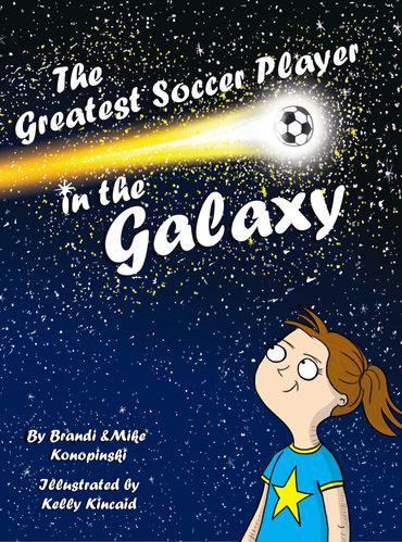 The Greatest Soccer Player in the Galaxy by Brandi and Mike Konopinski, illustrated by Kelly Kincaid