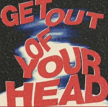 Bold red text saying 'GET OUT OF YOUR HEAD' with a blue and white background.
