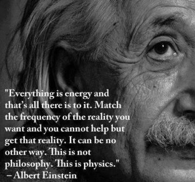 Picture of Albert Einstein & quote, "Everything is energy and that's all there is to it ..." 
