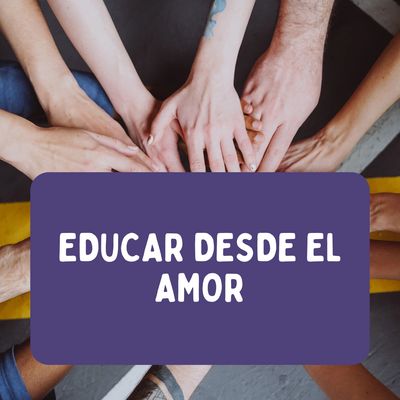Educar desde el amor