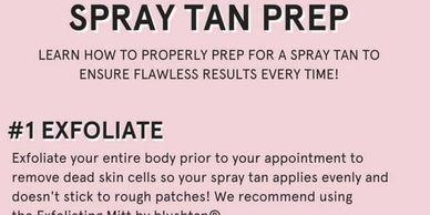 Spray tan prep
EXFOLIATION 
REMOVE UNWANTED HAIR
RINSE-skin needs to be  free of lotions, oils, dirt