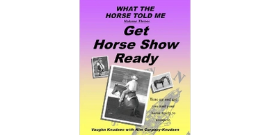 Horse training book WHAT THE HORSE TOLD ME Volume Three: Get Horse Show Ready. Get ready to show.