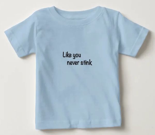 "Like you never stink" baby t-shirt
