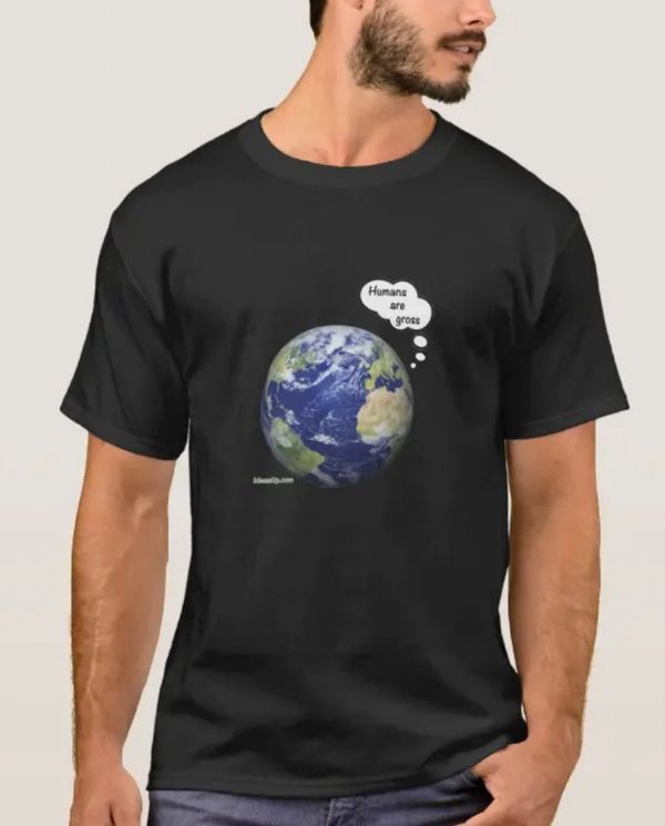 Earth thinks "Humans are gross" adult t-shirt