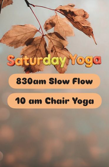 Saturday yoga schedule: 8:30am Slow Flow and 10am Chair Yoga