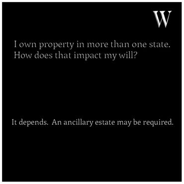 Owning property in multiple states may require an ancillary estate for your will.