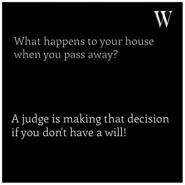 Without a will, a judge decides what happens to your house when you pass away.