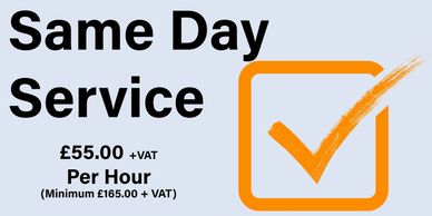 Same Day Service from £55.00 + VAT per hour. Minimum of £165.00 + VAT.