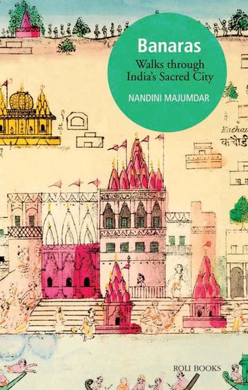 Banaras: Walks Through India's Sacred City by Nandini Majumdar