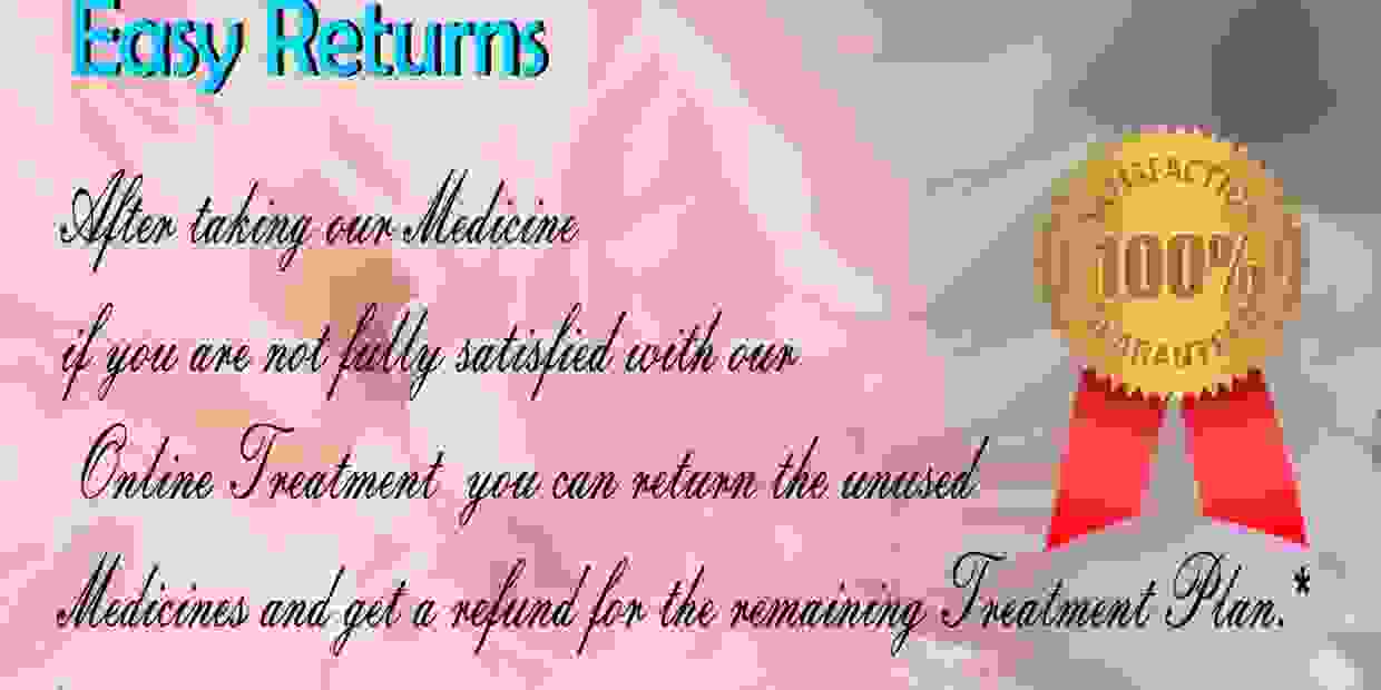 If you are not fully satisfied with our Online Treatment, you can return medicine and get a Refund.