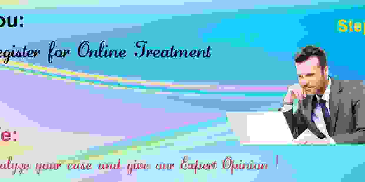 You Register for Online treatment and we analyze your case and give our Expert Opinion.