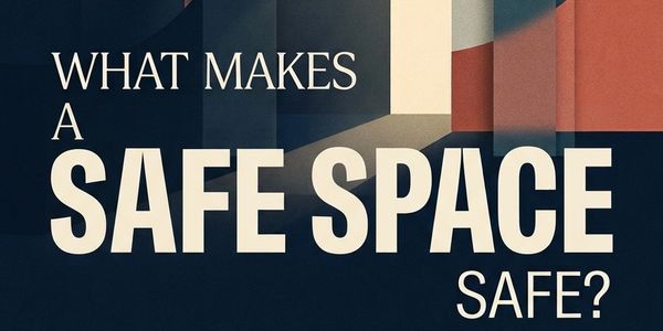 Text asking what makes a safe space safe.