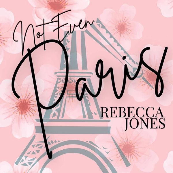 Illustration with Eiffel Tower, flowers, and text "Not Even Paris" by Rebecca Jones.