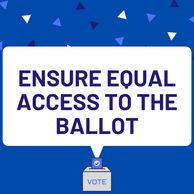 Ensure Equal access to the ballot